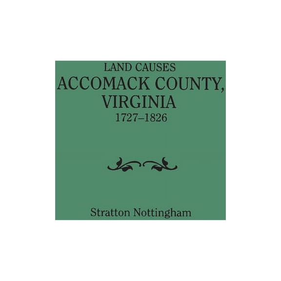 Land Causes, Accomack County, Virginia, 1727-1826, (Paperback)