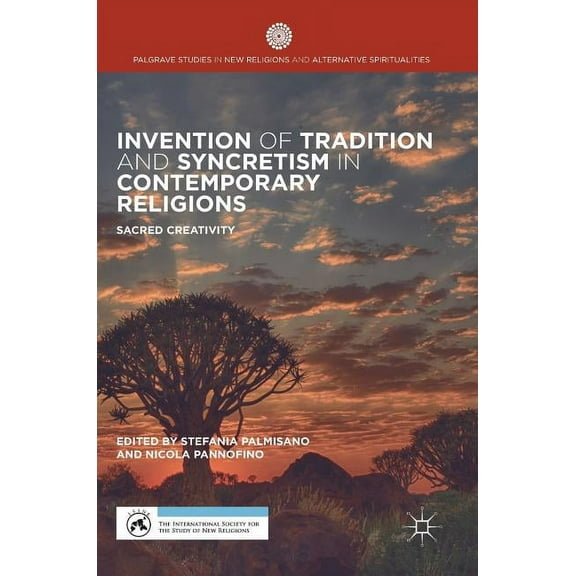 Palgrave Studies in New Religions and Al Invention of Tradition and Syncretism in Contemporary Religions: Sacred Creativity, (Hardcover)