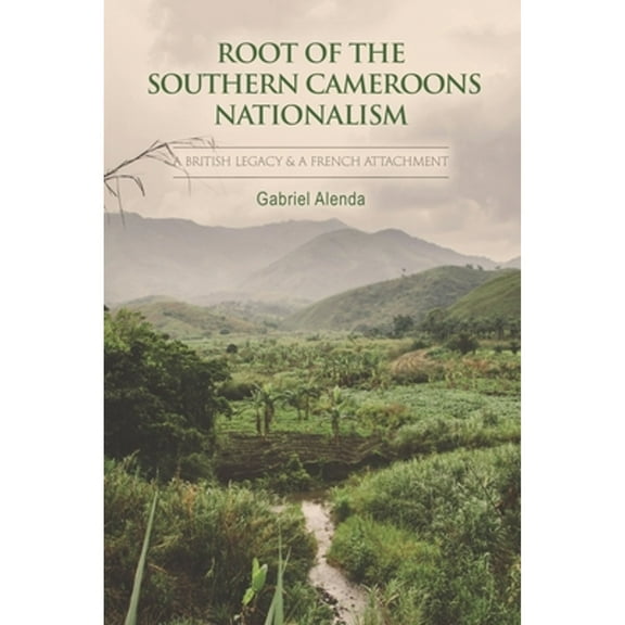 Root Of The Southern Cameroons Nationalism (Paperback) by Gabriel Alenda