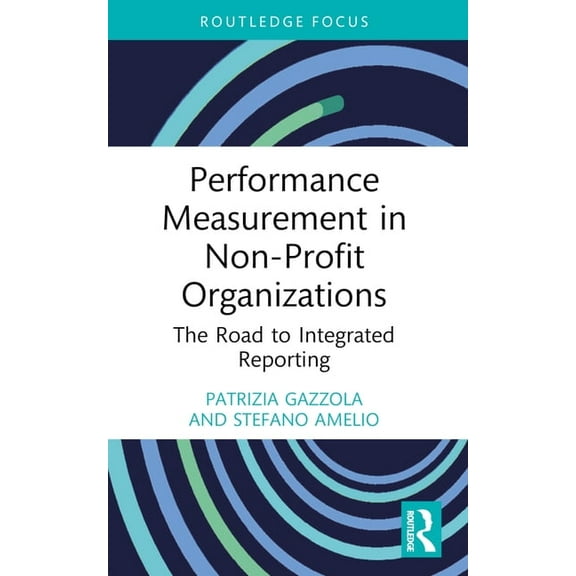 Routledge Focus on Business and Manageme Performance Measurement in Non-Profit Organizations: The Road to Integrated Reporting, (Paperback)