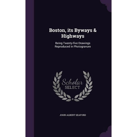 Boston, its Byways & Highways: Being Twenty-five Drawings Reproduced in Photogravure (Hardcover)