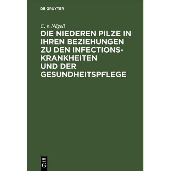 Die Niederen Pilze in Ihren Beziehungen Zu Den Infectionskrankheiten Und Der Gesundheitspflege, (Hardcover)