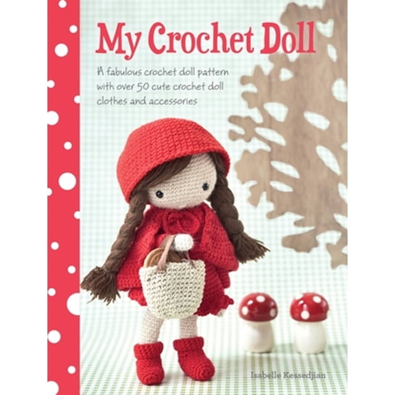 Pre-Owned My Crochet Doll: A Fabulous Crochet Doll Pattern with Over 50 Cute Crochet Doll Clothes and Accessories (Paperback) 1446304248 9781446304242