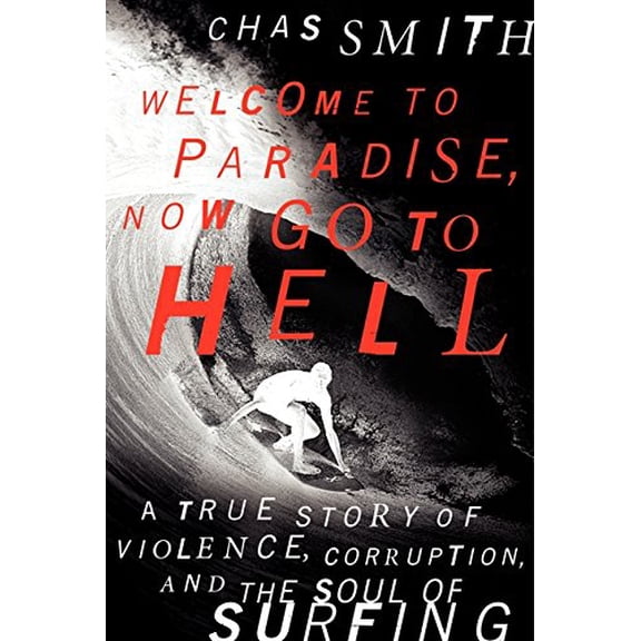 Pre-Owned Welcome to Paradise, Now Go to Hell: A True Story of Violence, Corruption, and the Soul of Surfing (Hardcover) 0062202529 9780062202529