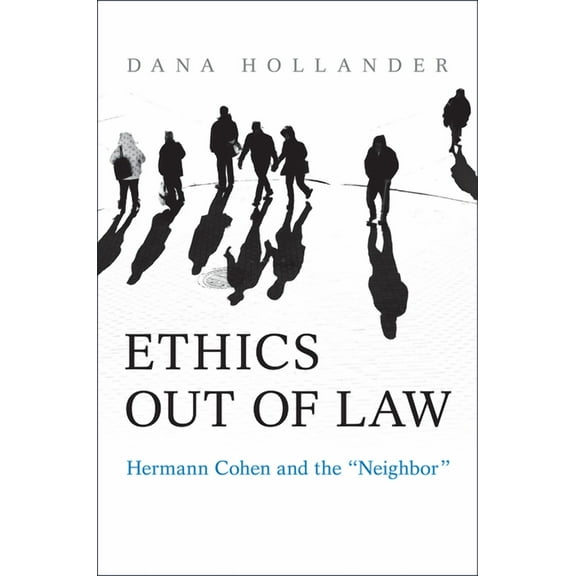 Ethics Out of Law: Hermann Cohen and the "Neighbor", (Hardcover)