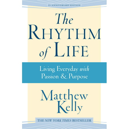 The Rhythm of Life : Living Everyday with Passion & Purpose