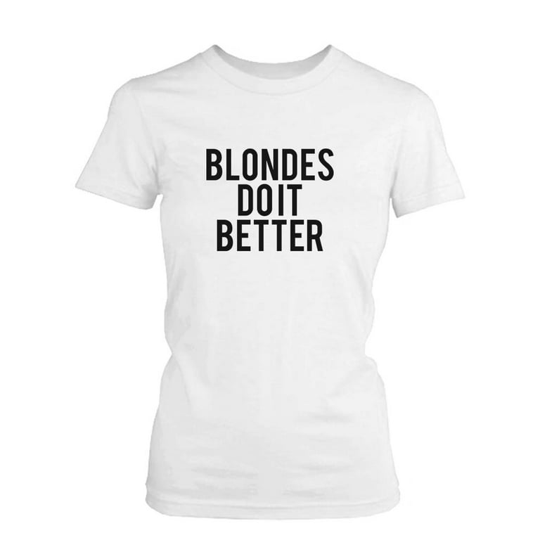 Blondes do it better t best sale shirt