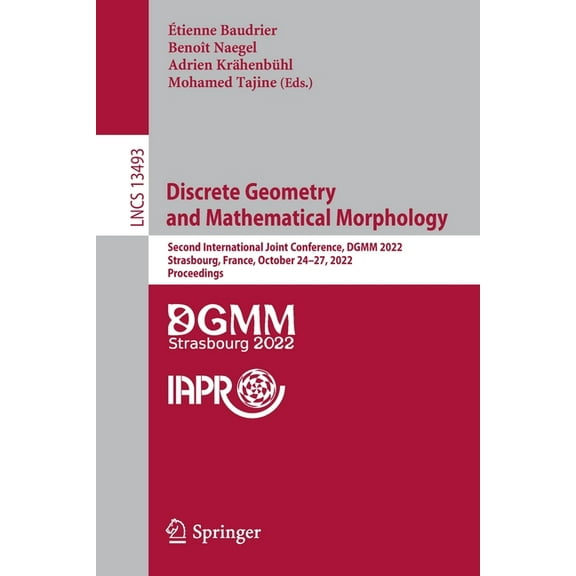 Lecture Notes in Computer Science Discrete Geometry and Mathematical Morphology: Second International Joint Conference, Dgmm 2022, Strasbourg, France, Oct, Book 13493, (Paperback)
