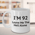 thumbnail image 2 of 92nd Birthday Coffee Mug, I Am 92 Leave Me The Hell Alone- White Porcelain Coffee Mug 11 oz, 2 of 2