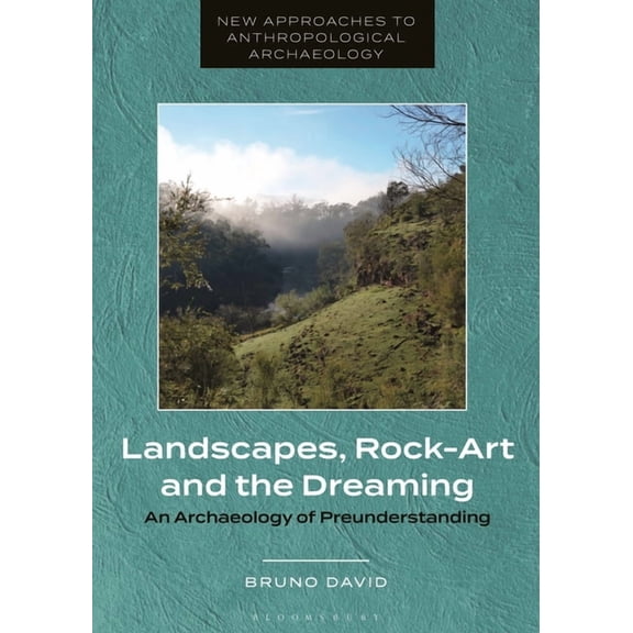 New Approaches to Anthropological Archae Landscapes, Rock-Art and the Dreaming: An Archaeology of Preunderstanding, (Paperback)