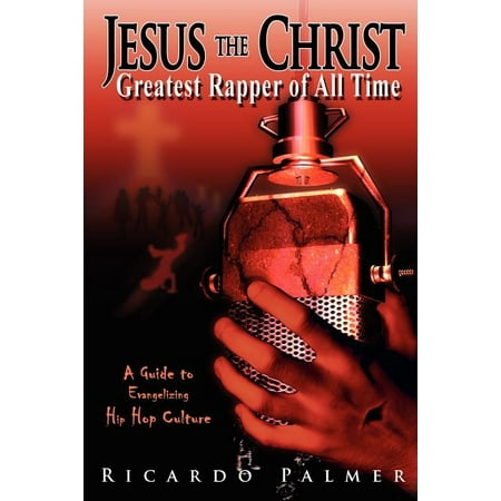 Jesus the Christ, Greatest Rapper of All Time (The Best Christian Rappers)