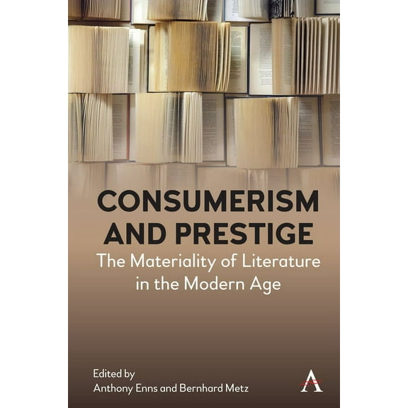 Anthem Studies in Book History, Publishi Consumerism and Prestige: The Materiality of Literature in the Modern Age, (Paperback)