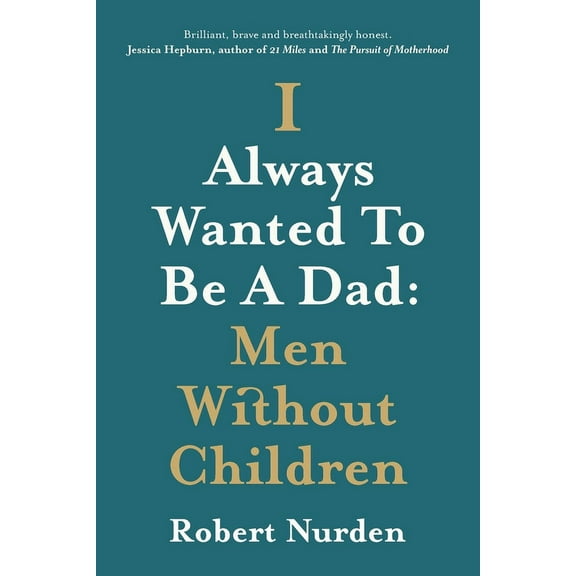 I Always Wanted To Be A Dad : Men Without Children (Paperback)