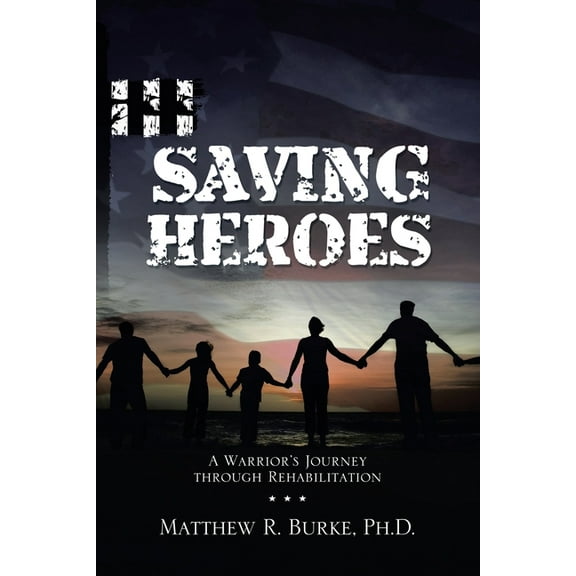 Saving Heroes: A Warrior's Journey Through Rehabilitation, (Paperback)
