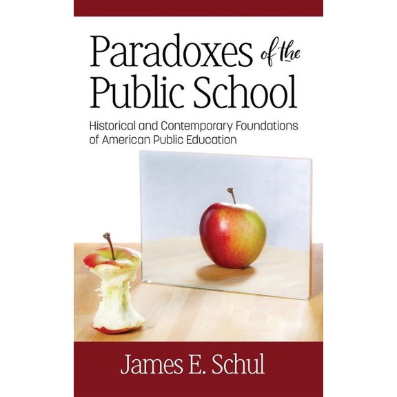 Paradoxes of the Public School: Historical and Contemporary Foundations of American Public Education (Hardcover)