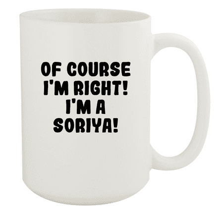 

Of Course I m Right! I m A Soriya! - Ceramic 15oz White Mug White
