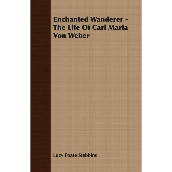 Enchanted Wanderer - The Life of Carl Maria Von Weber, (Paperback)