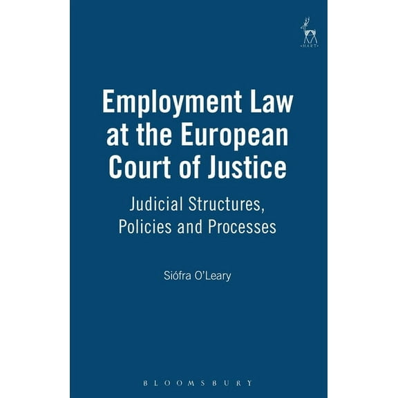 Employment Law at the European Court of Justice: Judicial Structures, Policies and Processes, (Hardcover)