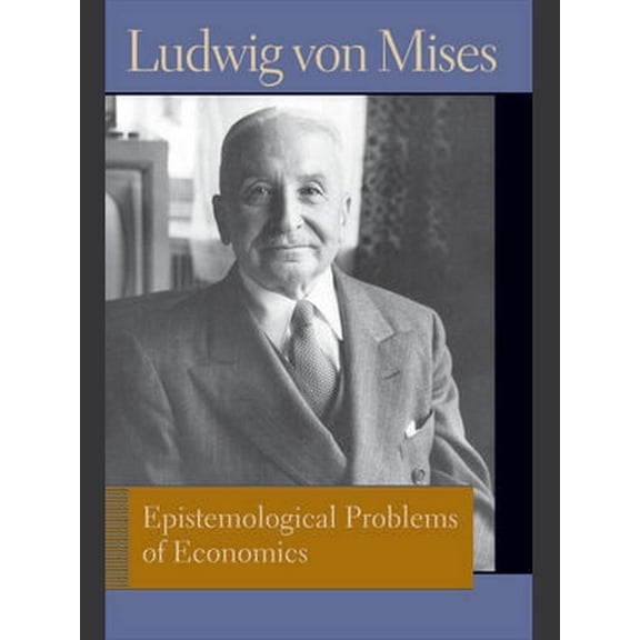 Liberty Fund Library of the Works of Ludwig Von Mises: Epistemological Problems of Economics. Ludwig Von Mises (Hardcover)