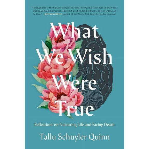 What We Wish Were True: Reflections on Nurturing Life and Facing Death, (Hardcover)