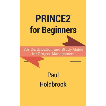Prince2 for Beginners : For Certification and Study Guide for Project Management -