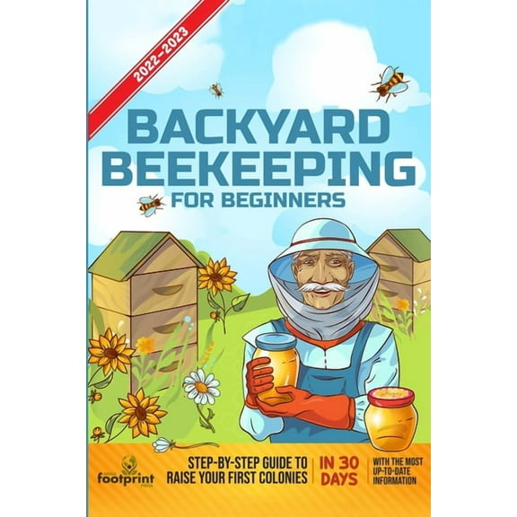 Self Sufficient Survival Backyard Beekeeping For Beginners 2022-2023: Step-By-Step Guide To Raise Your First Colonies in 30 Days With The Most Up, (Paperback)