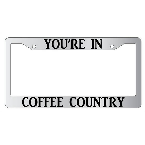 You're In Coffee Country Chrome Plastic Plastic License Plate Frame