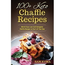 100  Keto Chaffle Recipes: World Class Low Carb Ketogenic Diet Recipes to Start off Your Day, (Hardcover)