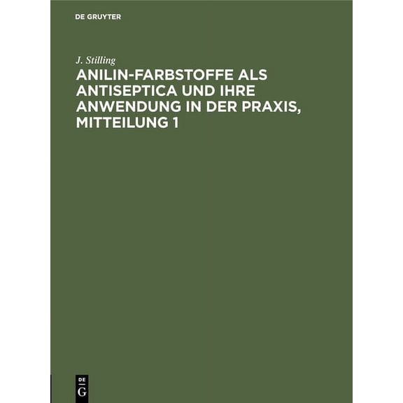 Jakob Stilling: Anilin-Farbstoffe ALS Antiseptica Und Ihre Anwendung in Der Praxis. Mitteilung 1, (Hardcover)