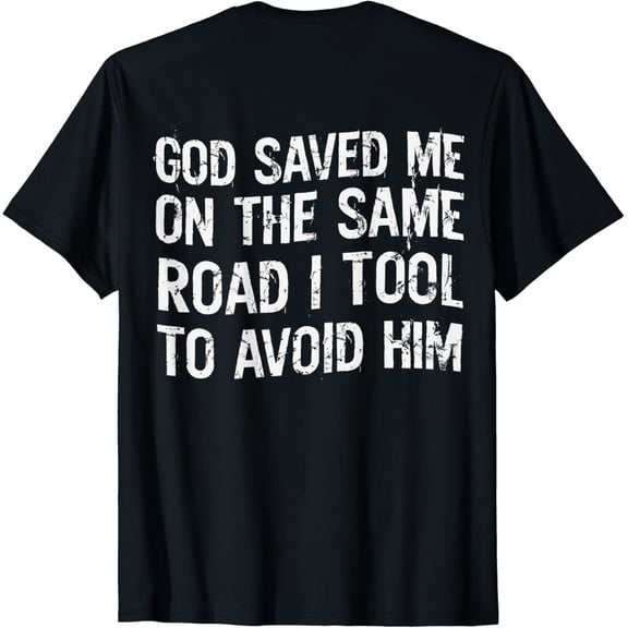 God Saved Me On The Same Road I Took To Avoid Him ON BACK T-Shirt