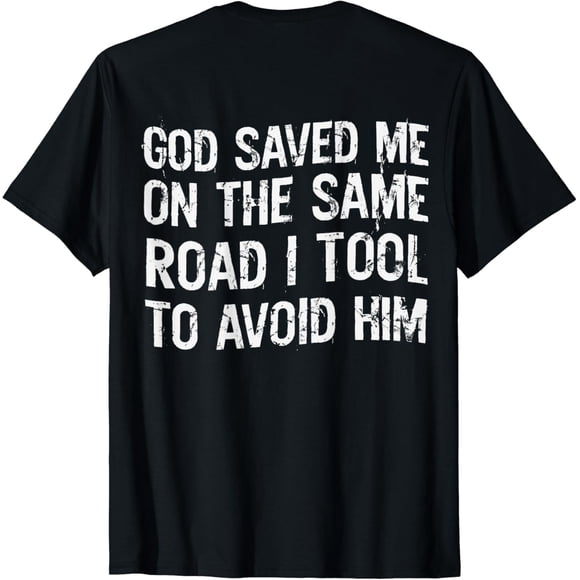 God Saved Me On The Same Road I Took To Avoid Him ON BACK T-Shirt