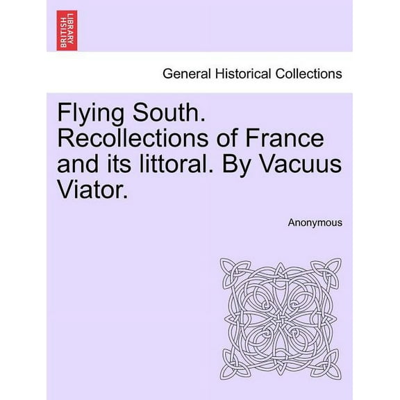 Flying South. Recollections of France and Its Littoral. by Vacuus Viator. (Paperback)