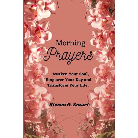 Morning Prayers : Awaken Your Soul, Empower Your Day and Transform Your Life. (Paperback)