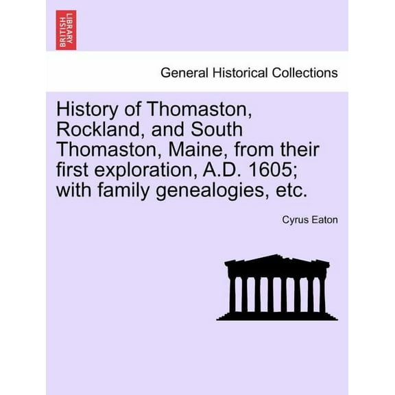 History of Thomaston, Rockland, and South Thomaston, Maine, from Their First Exploration, A.D. 1605; With Family Genealogies, Etc. Paperback