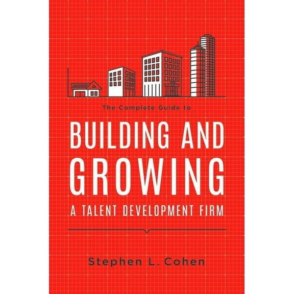 The Complete Guide to Building and Growing a Talent Development Firm, (Paperback)