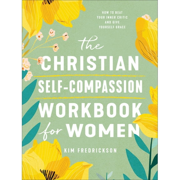 The Christian Self-Compassion Workbook for Women: How to Beat Your Inner Critic and Give Yourself Grace, (Paperback)