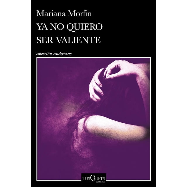 Libro Ya No Quiero Ser Valiente Tapa Blanda, Autor Mariana Morfin, Editorial Tusquets Mexico