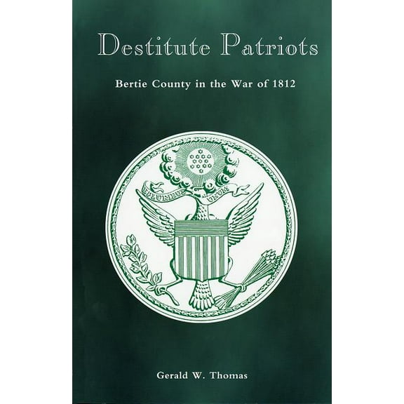 Destitute Patriots: Bertie County in the War of 1812, (Paperback)