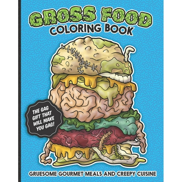 Gross Good Gross Food Coloring Book Gruesome Gourmet Meals And Creepy Cuisine Gag Gift The Horribly