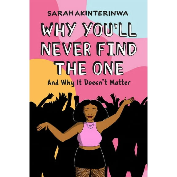 Why You'll Never Find the One: And Why It Doesn't Matter, (Paperback)
