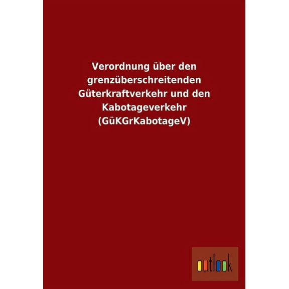 Verordnung über den grenzüberschreitenden Güterkraftverkehr und den Kabotageverkehr (GüKGrKabotageV) (Paperback)