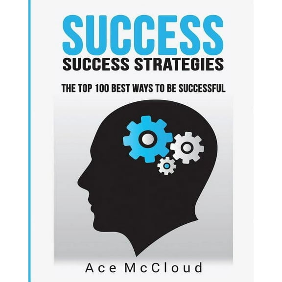 Success: Success Strategies: The Top 100 Best Ways To Be Successful