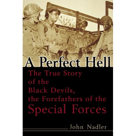 A Perfect Hell : The True Story of the Black Devils, the Forefathers of the Special (Best Special Forces Group In The World)