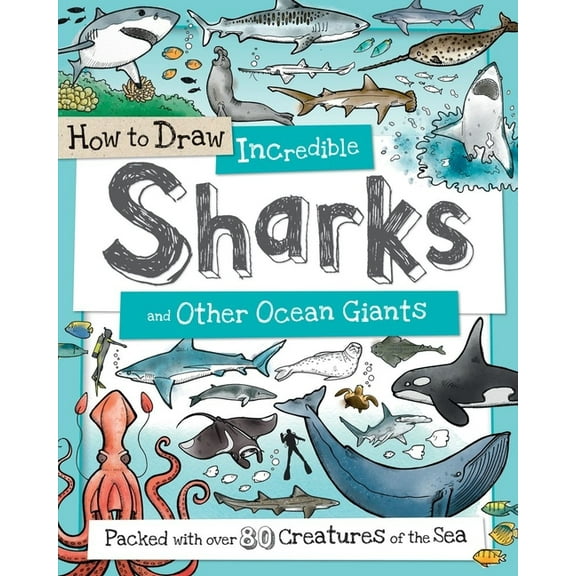 How to Draw How to Draw Incredible Sharks and Other Ocean Giants: Packed with Over 80 Creatures of the Sea, (Paperback)