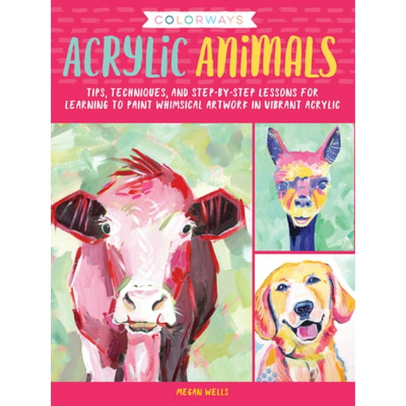 Pre-Owned Colorways: Acrylic Animals: Tips, Techniques, and Step-By-Step Lessons for Learning to Paint Whimsical Artwork in Vibrant Acrylic (Paperback) 163322614X 9781633226142
