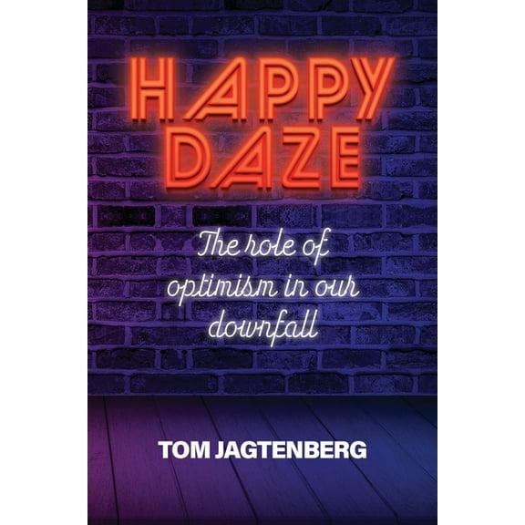 Happy Daze: The Role of Optimism in our Downfall, (Paperback)