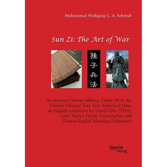 Sun Zi: The Art of War. An Ancient Chinese Military Classic With the Chinese Original Text, Text-Analytical Data, an English translation by Lionel Giles (1910), Latin Hanyu Pinyin Transcription and Ch