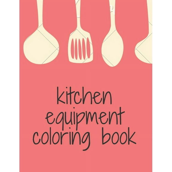 kitchen equipment coloring book: cute coloring book for cooking lovers,8.5X11 inch,57 pages (Paperback)