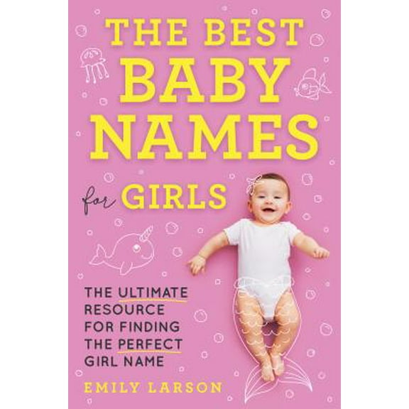 Pre-Owned The Best Baby Names for Girls: The Ultimate Resource for Finding the Perfect Girl Name (Paperback) 1492697311 9781492697312