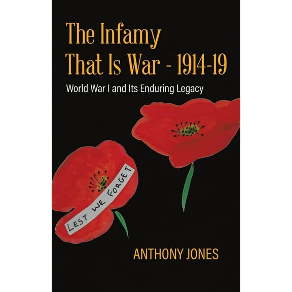 The Infamy That Is War - 1914-19: World War I and Its Enduring Legacy, (Paperback)
